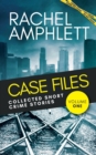 Case Files: Collected Short Crime Stories Volume 1 : A murder mystery collection of twisted short stories - Book