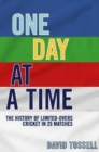 One Day at a Time : The History of Limited-Overs Cricket in 25 Matches - Book