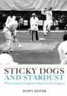 Sticky Dogs and Stardust : When the Legends Played in the Leagues - Book