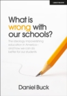 What Is Wrong With Our Schools? The ideology impoverishing education in America and how we can do better for our students - Book