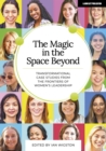 The Magic in the Space Beyond: Transformational case studies from the frontiers of women's leadership - Book