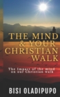 The Mind and your Christian Walk : The Impact of the mind on our Christian walk - Book