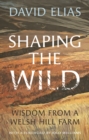 Shaping the Wild : Wisdom from a Welsh Hill Farm - Book