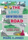 The Long Unwinding Road : A Journey Through the Heart of Wales - Book