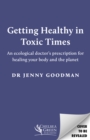 Getting Healthy in Toxic Times : An ecological doctor’s prescription for healing your body and the planet - Book