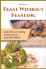 Feast Without Feasting : Intermittent Fasting Cookbook for Gourmet Meals - Book