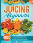 Juicing for Beginners : Natural and Tasty Juicing Recipes to Detox Your Organism, Boost Your Energy, Fight Disease and Lose Weight - Book