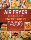 Air Fryer Cookbook for Beginners : Start a Tasty Fast Track of Recipes between Crispy & Simple Delicacies, Forgetting the Time Wasted Reheating Sad & Mushy Foods in the Microwave, Oven or Frying with - Book