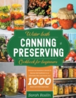 Water Bath Canning & Preserving Cookbook for Beginners : Uncover the Ancestors' Secrets to Become Self-Sufficient in an Affordable Way and Create your Survival Food Storage - Book