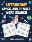 Astronomy, Space and Physics Word Search : large word search puzzles - Book
