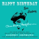 Happy Birthday-Love, Audrey : On Your Special Day, Enjoy the Wit and Wisdom of Audrey Hepburn, the World's Most Elegant Actress - eBook