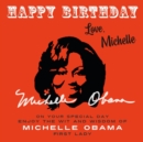 Happy Birthday—Love, Michelle : On Your Special Day, Enjoy the Wit and Wisdom of Michelle Obama, First Lady - Book