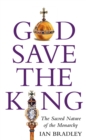 God Save The King : The Sacred Nature of the Monarchy - Book