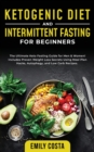 Ketogenic Diet and Intermittent Fasting for Beginners : The Ultimate Keto Fasting Guide for Men & Women! Includes Proven Weight Loss Secrets Using Meal Plan Hacks, Autophagy, and Low Carb Recipes. - Book