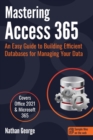 Mastering Access 365 : An Easy Guide to Building Efficient Databases for Managing Your Data - Book