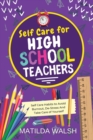Self Care for High School Teachers : 37 Habits to Avoid Burnout, De-Stress And Take Care of Yourself | The Educators Handbook Gift - Book