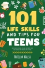 101 Life Skills and Tips for Teens : How to succeed in school, set goals, save money, cook, clean, boost self-confidence, start a business and lots more. - Book