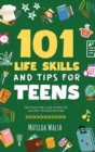 101 Life Skills and Tips for Teens - How to succeed in school, boost your self-confidence, set goals, save money, cook, clean, start a business and lots more. - Book