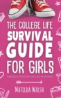 The College Life Survival Guide for Girls | A Graduation Gift for High School Students, First Years and Freshmen - Book