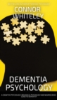 Dementia Psychology : A Cognitive Psychology, Biological Psychology and Neuroscience Guide To Dementia - Book