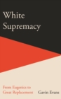White Supremacy : From Eugenics to Great Replacement - Book