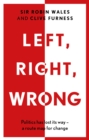 Left, Right, Wrong : Politics has lost its way - a route map for change - Book