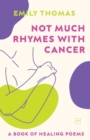 Not Much Rhymes With Cancer : A Book of Healing Poems - Book