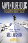 Adventureholic : Extraordinary Journeys on Seven Continents by Land, Sea and Air - Book