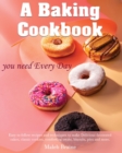 A baking cookbook you need Every Day : Easy-to-follow recipes and techniques to make Delicious decorated cakes, classic cookies, comforting treats, biscuits, pies and more - Book