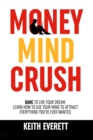 Money Mind Crush : Dare To Live Your Dream, Learn How To Use Your Mind To Attract Everything You've Ever Wanted - Book