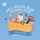 Red Yellow Blue, Noah's Zoo : Exploring COLOURS through the story of Noah - Book