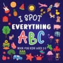I Spot Everything : ABC Book for kids aged 2-5 - Book