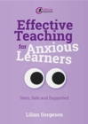 Effective Teaching for Anxious Learners : Seen, Safe and Supported - Book