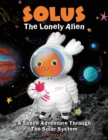 Solus The Lonely Alien. A Space Adventure Through The Solar System. : Educational Bedtime Story For Kids About Galaxy, Space, and Planets. - Book