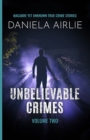 Unbelievable Crimes Volume Two : Macabre Yet Unknown True Crime Stories - Book