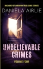 Unbelievable Crimes Volume Four : Macabre Yet Unknown True Crime Stories - Book