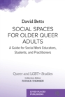 Social Spaces for Older Queer Adults : A Guide for Social Work Educators, Students, and Practitioners - eBook