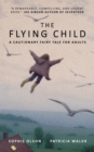 The Flying Child - A Cautionary Fairytale for Adults : Finding a purposeful life after Child Sexual Abuse through compassionate and creative therapy - Book