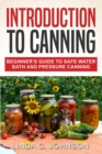 Introduction to Canning : Beginner's Guide to Safe Water Bath and Pressure Canning - Book