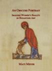 An Obscure Portrait : Imaging Women's Reality in Byzantine Art - eBook