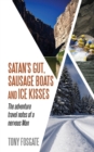 Satan's Gut, Sausage Boats & Ice Kisses : The Adventure Travel Notes of a Nervous Man - Book