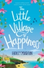 The Little Village of Happiness : A gorgeous uplifting romantic comedy to escape with this summer - Book