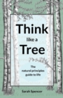 Think like a Tree : The natural principles guide to life - Book