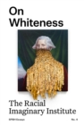 On Whiteness : The Racial Imaginary Institute - Book