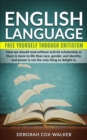 English language : free yourself through criticism (how we should read without activist scholarship as there is more to life than race, gender, and identity; and power is not the only thing to delight - eBook