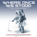 WHERE ONCE WE STOOD : STORIES OF THE APOLLO ASTRONAUTS WHO WALKED ON THE MOON - Book