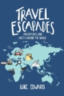 Travel Escapades : Adventures and Upsets Around the World - Book