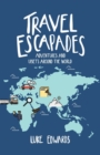 Travel Escapades : Adventures and upsets around the world - Book