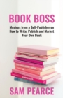 BOOK BOSS : Musings from a Self-Publisher on How to Write, Publish and Market Your Own Book - Book
