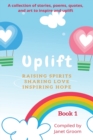 UPLIFT - Book 1 : A collection of inspirational stories, poems, motivational quotes, and art to inspire and uplift. - Book